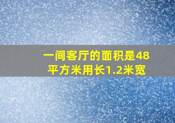 一间客厅的面积是48平方米用长1.2米宽