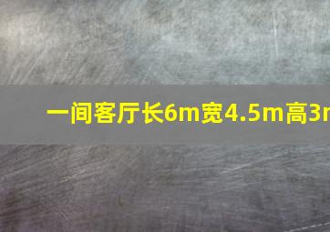 一间客厅长6m宽4.5m高3m