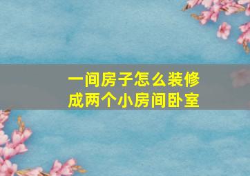 一间房子怎么装修成两个小房间卧室