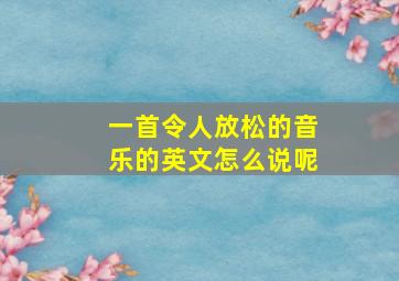 一首令人放松的音乐的英文怎么说呢