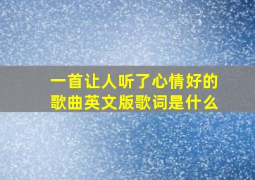 一首让人听了心情好的歌曲英文版歌词是什么