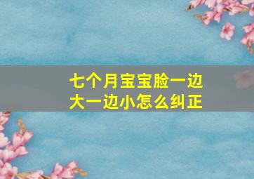 七个月宝宝脸一边大一边小怎么纠正