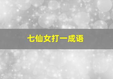 七仙女打一成语