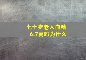 七十岁老人血糖6.7高吗为什么