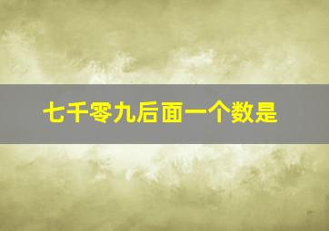 七千零九后面一个数是