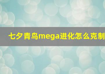 七夕青鸟mega进化怎么克制