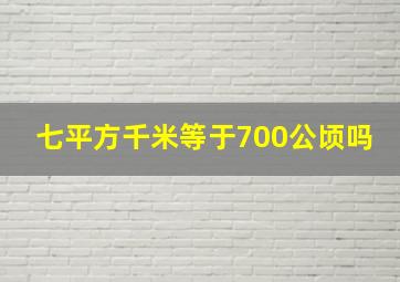 七平方千米等于700公顷吗