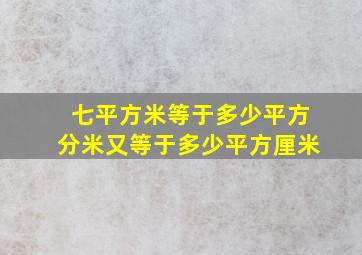 七平方米等于多少平方分米又等于多少平方厘米