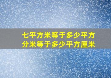 七平方米等于多少平方分米等于多少平方厘米