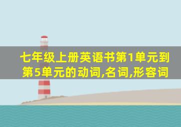 七年级上册英语书第1单元到第5单元的动词,名词,形容词