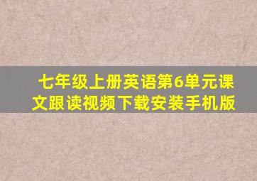 七年级上册英语第6单元课文跟读视频下载安装手机版