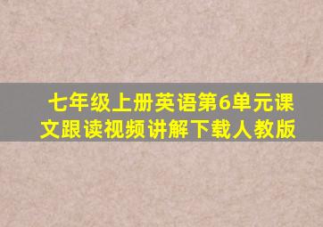 七年级上册英语第6单元课文跟读视频讲解下载人教版