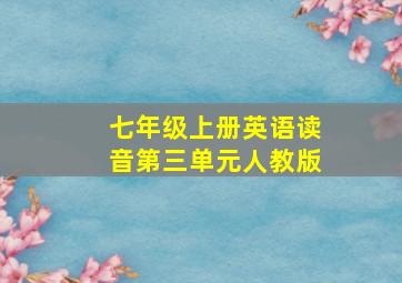 七年级上册英语读音第三单元人教版