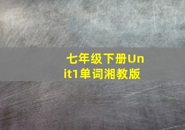 七年级下册Unit1单词湘教版