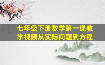 七年级下册数学第一课教学视频从实际问题到方程