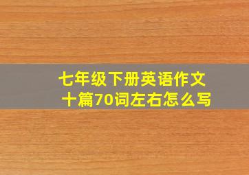 七年级下册英语作文十篇70词左右怎么写