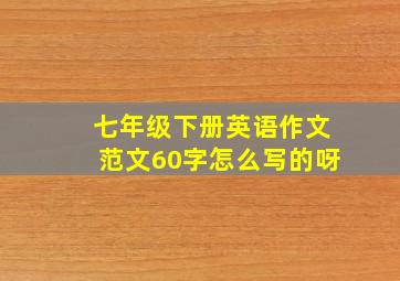 七年级下册英语作文范文60字怎么写的呀