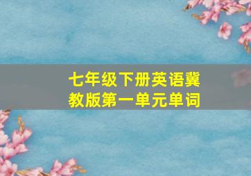 七年级下册英语冀教版第一单元单词