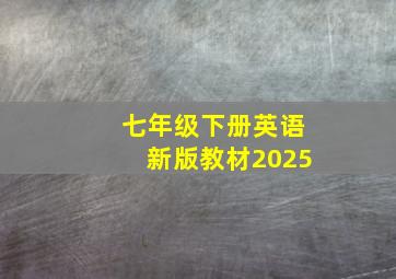 七年级下册英语新版教材2025