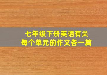 七年级下册英语有关每个单元的作文各一篇