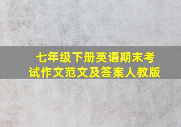 七年级下册英语期末考试作文范文及答案人教版