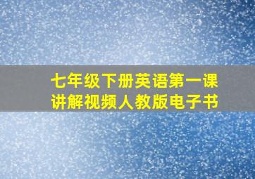 七年级下册英语第一课讲解视频人教版电子书