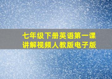 七年级下册英语第一课讲解视频人教版电子版