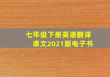 七年级下册英语翻译课文2021版电子书