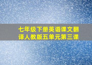 七年级下册英语课文翻译人教版五单元第三课