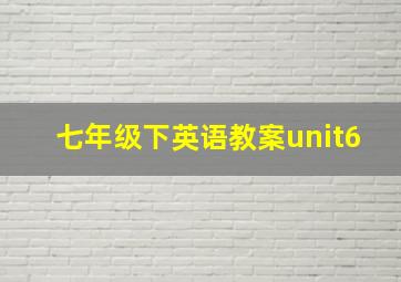 七年级下英语教案unit6