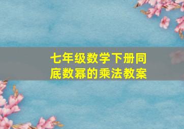 七年级数学下册同底数幂的乘法教案