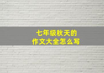 七年级秋天的作文大全怎么写