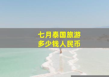 七月泰国旅游多少钱人民币