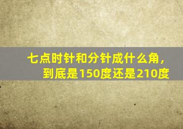 七点时针和分针成什么角,到底是150度还是210度