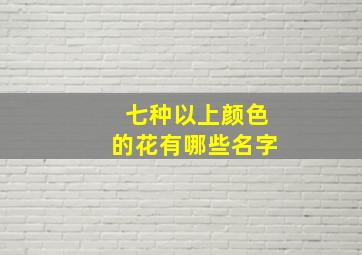 七种以上颜色的花有哪些名字