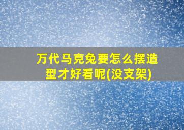 万代马克兔要怎么摆造型才好看呢(没支架)