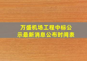 万盛机场工程中标公示最新消息公布时间表