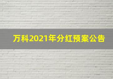 万科2021年分红预案公告