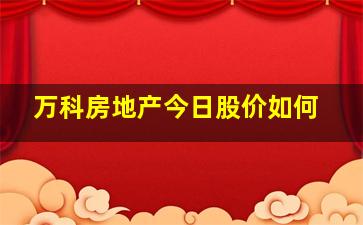 万科房地产今日股价如何