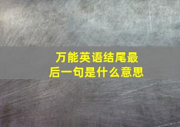 万能英语结尾最后一句是什么意思