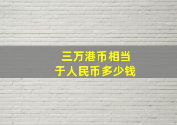 三万港币相当于人民币多少钱