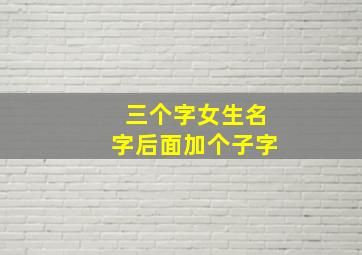 三个字女生名字后面加个子字