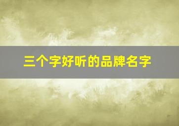 三个字好听的品牌名字