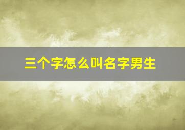 三个字怎么叫名字男生