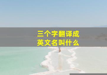 三个字翻译成英文名叫什么