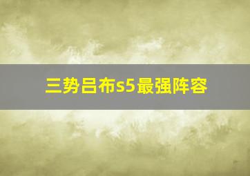 三势吕布s5最强阵容