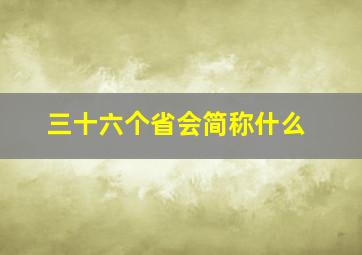 三十六个省会简称什么