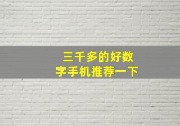 三千多的好数字手机推荐一下