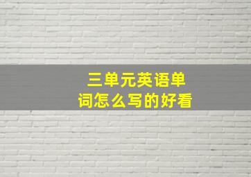 三单元英语单词怎么写的好看