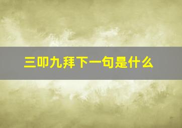 三叩九拜下一句是什么